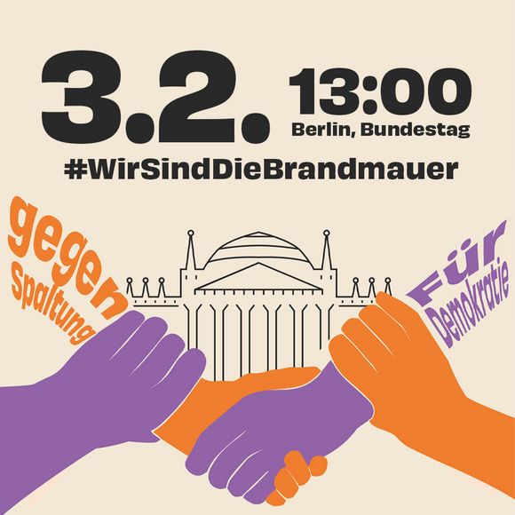 Grafik mit vier Händen, die einander zu einer Kette Fassen, dahinter der Bundestag. Text: 3.2., 13.00 Uhr, Berlin, Bundestag. Wir sind die Brandmauer. Gegen Spaltung. Für Demokratie.
